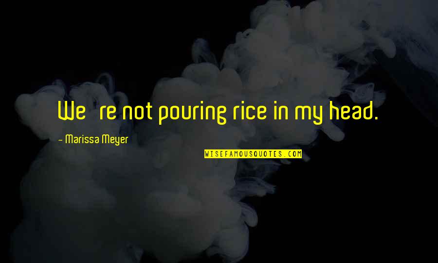 Vieni Ristobar Quotes By Marissa Meyer: We're not pouring rice in my head. Vieni Ristobar Quotes By Marissa Meyer: We're not pouring rice in my head.