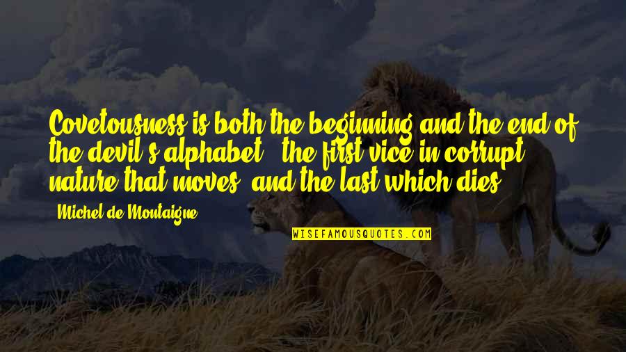 Vienines Quotes By Michel De Montaigne: Covetousness is both the beginning and the end Vienines Quotes By Michel De Montaigne: Covetousness is both the beginning and the end