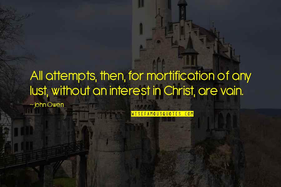 Vienintele Quotes By John Owen: All attempts, then, for mortification of any lust,