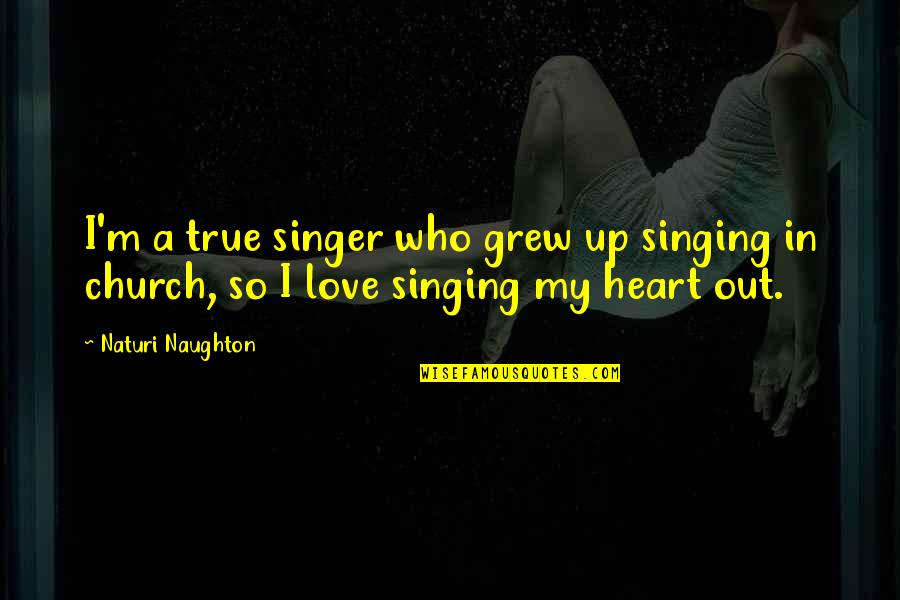 Vienintelis Kelias Quotes By Naturi Naughton: I'm a true singer who grew up singing