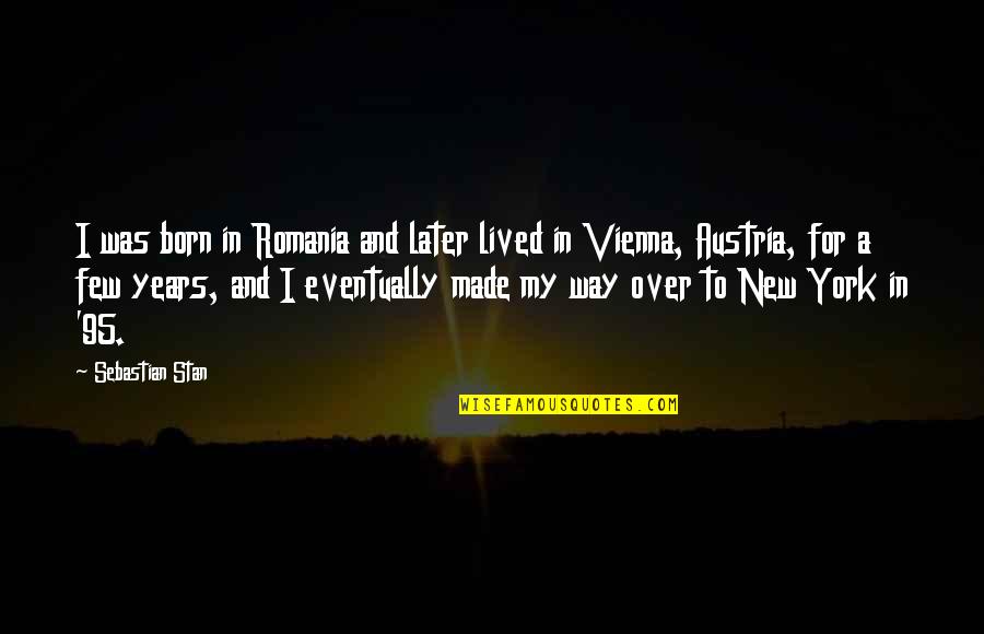 Vienna Austria Quotes By Sebastian Stan: I was born in Romania and later lived