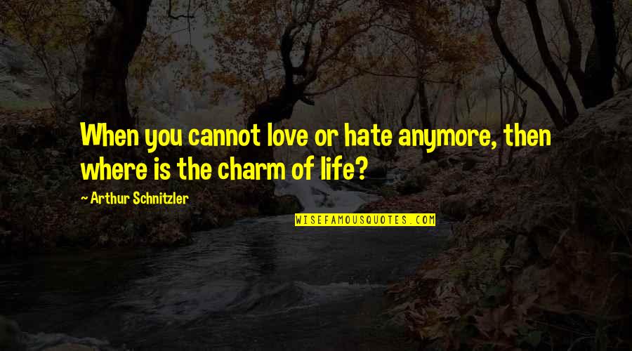 Vienna's Quotes By Arthur Schnitzler: When you cannot love or hate anymore, then