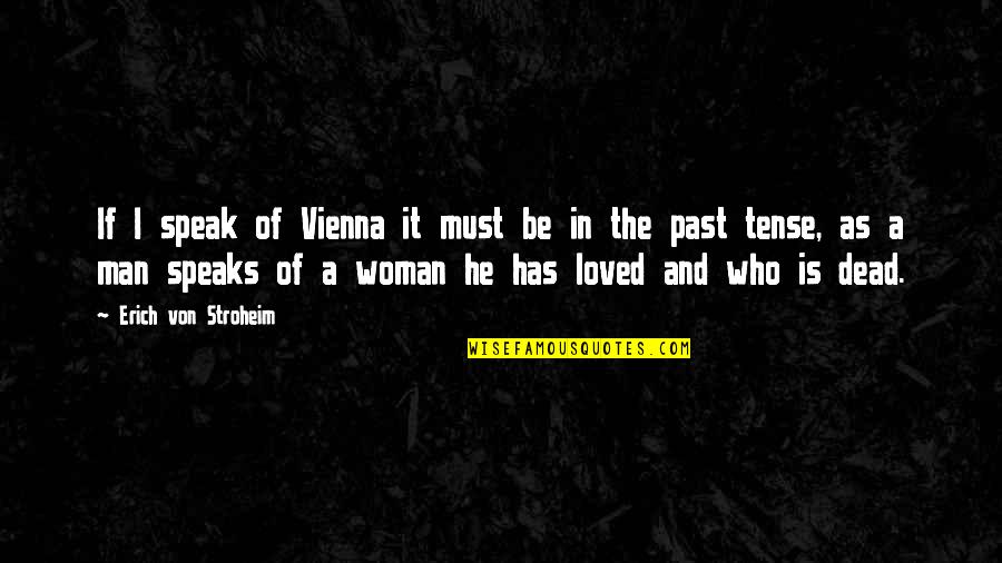 Vienna's Quotes By Erich Von Stroheim: If I speak of Vienna it must be Vienna's Quotes By Erich Von Stroheim: If I speak of Vienna it must be