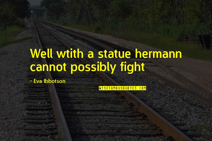 Vienna's Quotes By Eva Ibbotson: Well wtith a statue hermann cannot possibly fight Vienna's Quotes By Eva Ibbotson: Well wtith a statue hermann cannot possibly fight