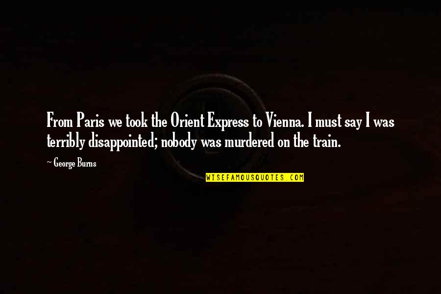 Vienna's Quotes By George Burns: From Paris we took the Orient Express to Vienna's Quotes By George Burns: From Paris we took the Orient Express to