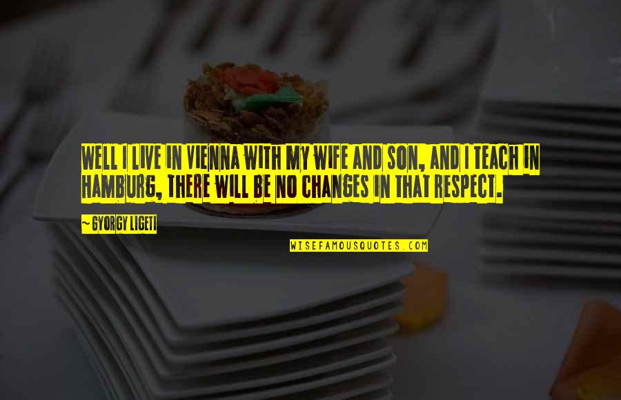Vienna's Quotes By Gyorgy Ligeti: Well I live in Vienna with my wife Vienna's Quotes By Gyorgy Ligeti: Well I live in Vienna with my wife