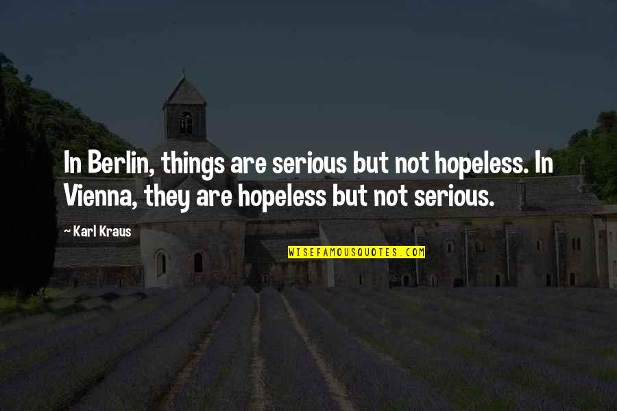 Vienna's Quotes By Karl Kraus: In Berlin, things are serious but not hopeless. Vienna's Quotes By Karl Kraus: In Berlin, things are serious but not hopeless.