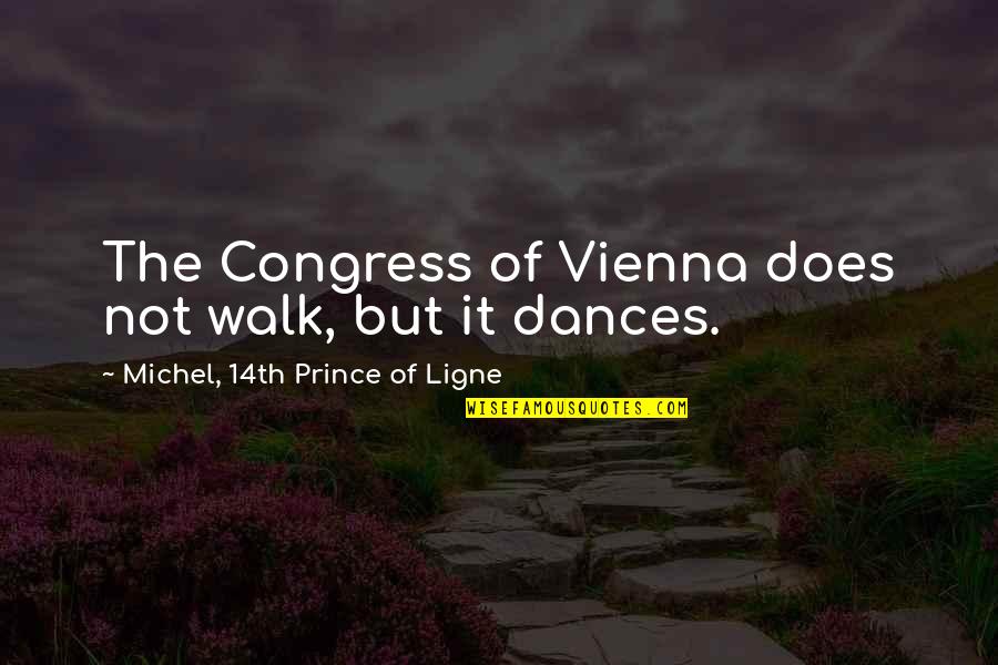 Vienna's Quotes By Michel, 14th Prince Of Ligne: The Congress of Vienna does not walk, but Vienna's Quotes By Michel, 14th Prince Of Ligne: The Congress of Vienna does not walk, but