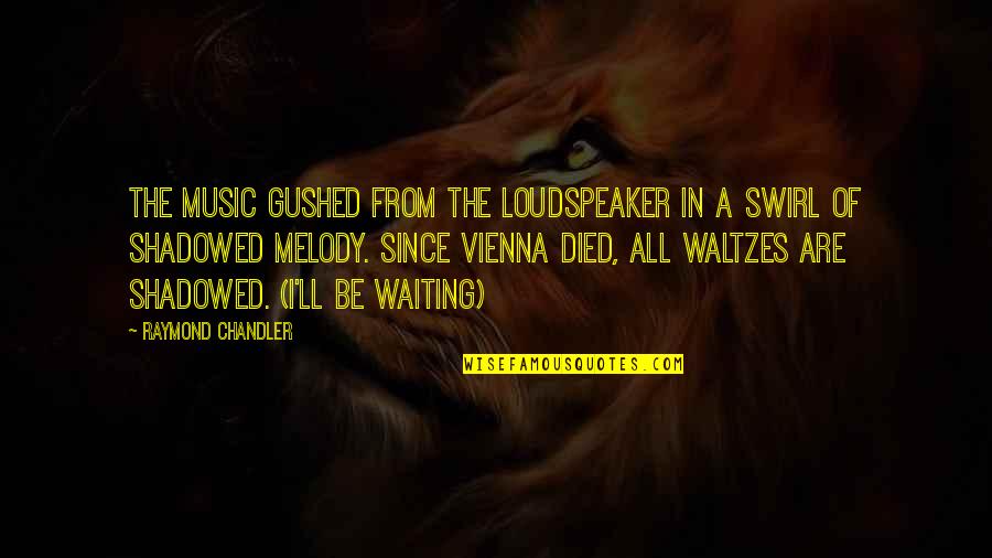 Vienna's Quotes By Raymond Chandler: The music gushed from the loudspeaker in a Vienna's Quotes By Raymond Chandler: The music gushed from the loudspeaker in a