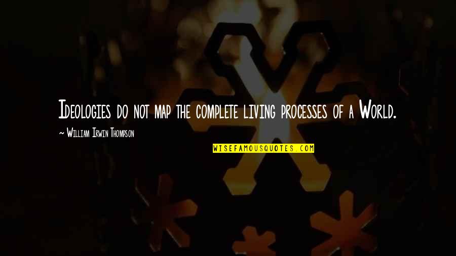 Viennas Wrath Quotes By William Irwin Thompson: Ideologies do not map the complete living processes