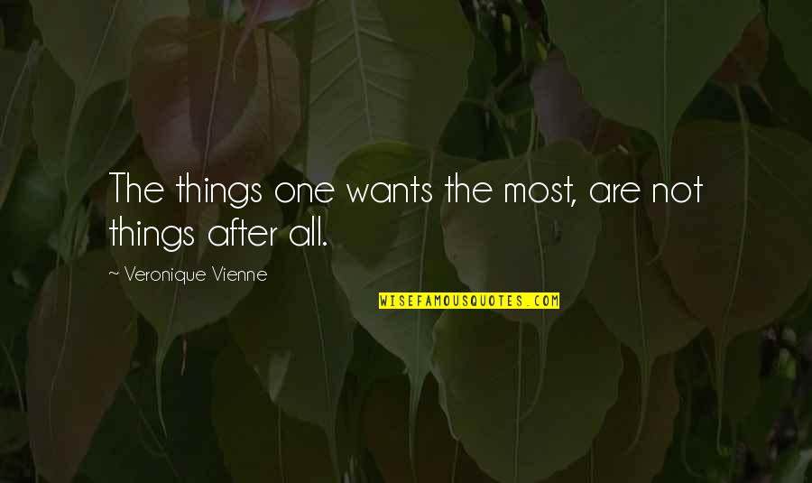 Vienne Quotes By Veronique Vienne: The things one wants the most, are not Vienne Quotes By Veronique Vienne: The things one wants the most, are not
