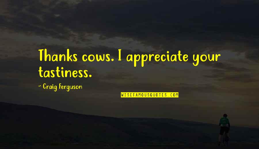 Viennent Quotes By Craig Ferguson: Thanks cows. I appreciate your tastiness.