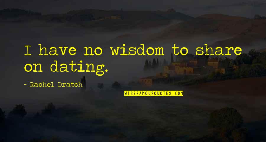 Viennent Quotes By Rachel Dratch: I have no wisdom to share on dating.