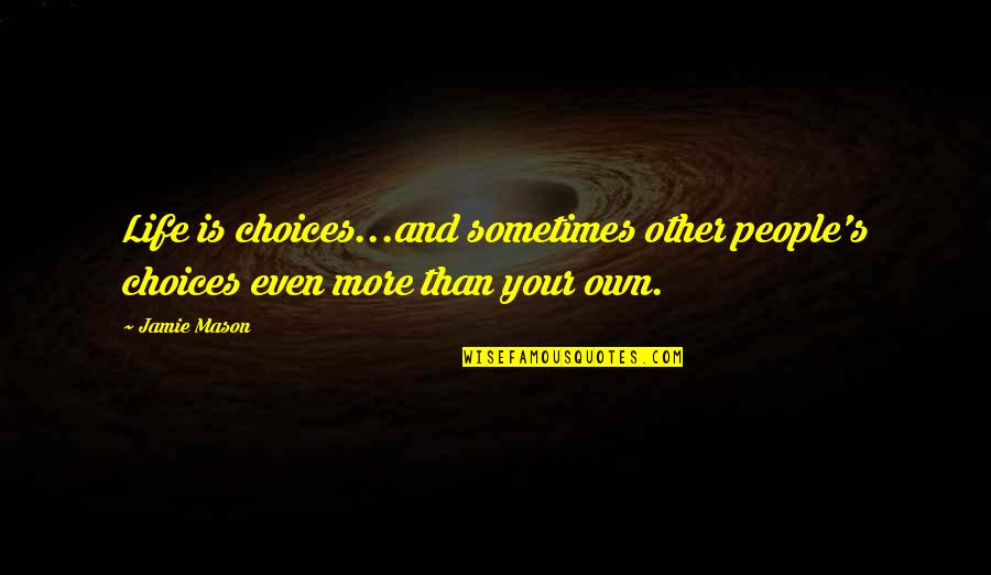 Viennese Hour Quotes By Jamie Mason: Life is choices...and sometimes other people's choices even