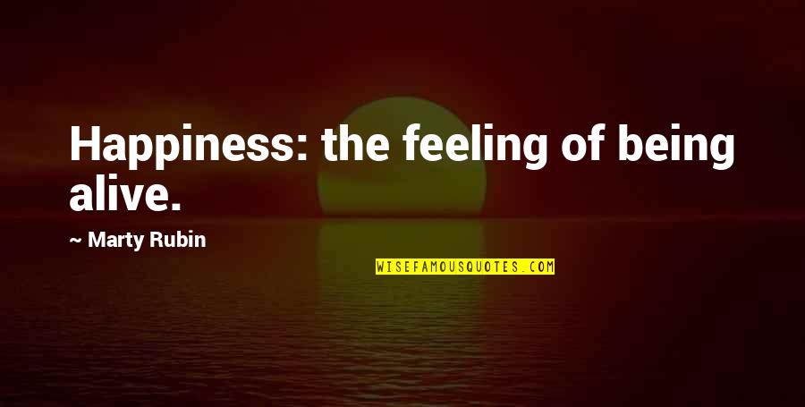 Viennese Hour Quotes By Marty Rubin: Happiness: the feeling of being alive. Viennese Hour Quotes By Marty Rubin: Happiness: the feeling of being alive.