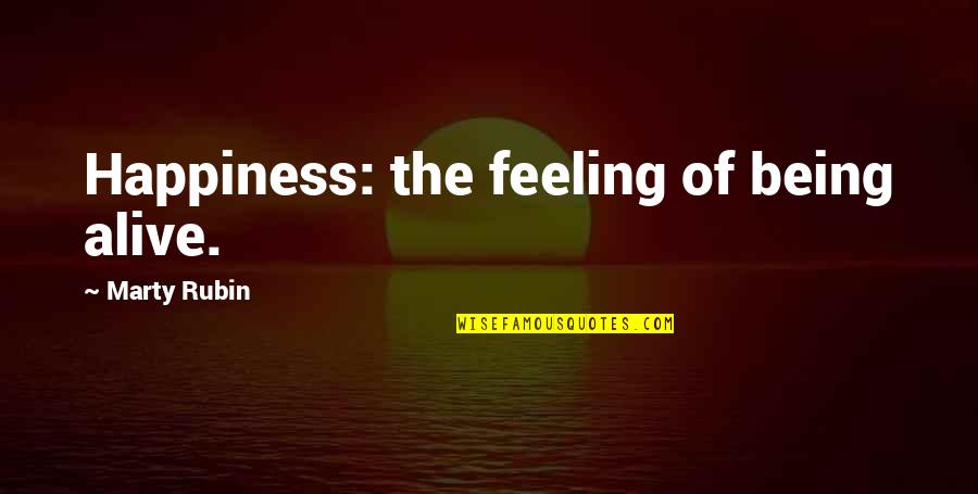 Viennese Hour Quotes By Marty Rubin: Happiness: the feeling of being alive.