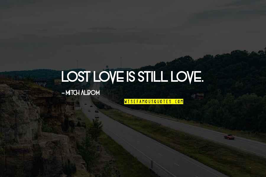 Viennese Hour Quotes By Mitch Albom: Lost love is still love.