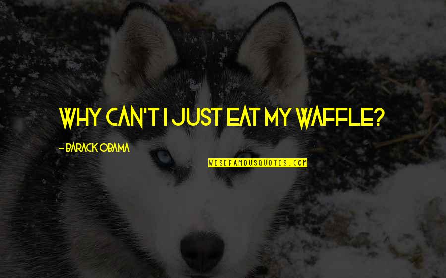 Viennoise Au Quotes By Barack Obama: Why can't I just eat my waffle?
