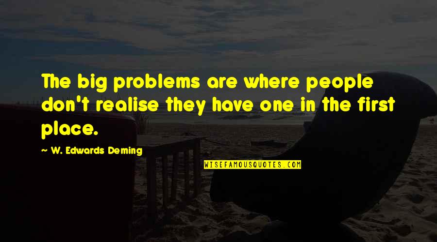 Vienos Quotes By W. Edwards Deming: The big problems are where people don't realise Vienos Quotes By W. Edwards Deming: The big problems are where people don't realise