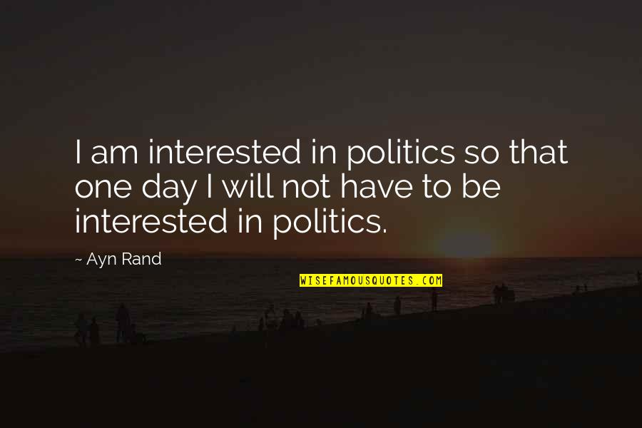 Vient Quotes By Ayn Rand: I am interested in politics so that one