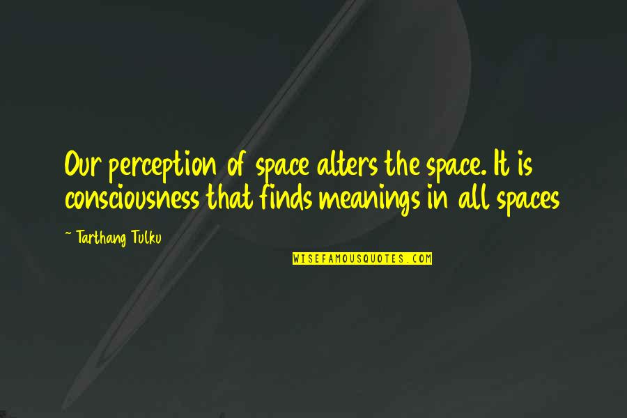 Vientos Alisios Quotes By Tarthang Tulku: Our perception of space alters the space. It