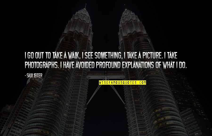 Vier Antwerpen Quotes By Saul Leiter: I go out to take a walk, I Vier Antwerpen Quotes By Saul Leiter: I go out to take a walk, I