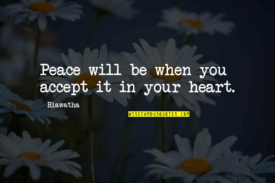 Vier Het Leven Quotes By Hiawatha: Peace will be when you accept it in