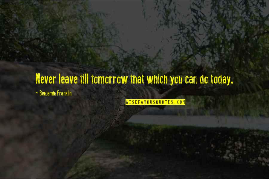 Vier Minuten Quotes By Benjamin Franklin: Never leave till tomorrow that which you can Vier Minuten Quotes By Benjamin Franklin: Never leave till tomorrow that which you can