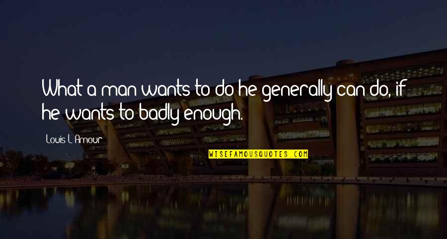 Vier Minuten Quotes By Louis L'Amour: What a man wants to do he generally