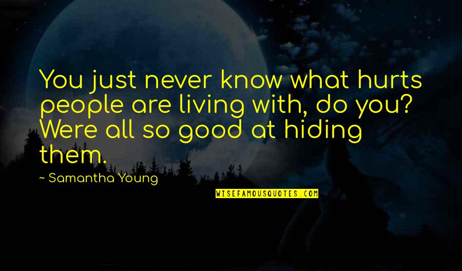 Vier Minuten Quotes By Samantha Young: You just never know what hurts people are Vier Minuten Quotes By Samantha Young: You just never know what hurts people are