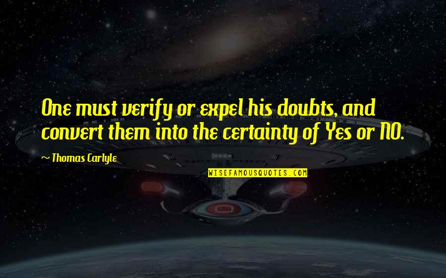 Vierambachtsstraat Quotes By Thomas Carlyle: One must verify or expel his doubts, and