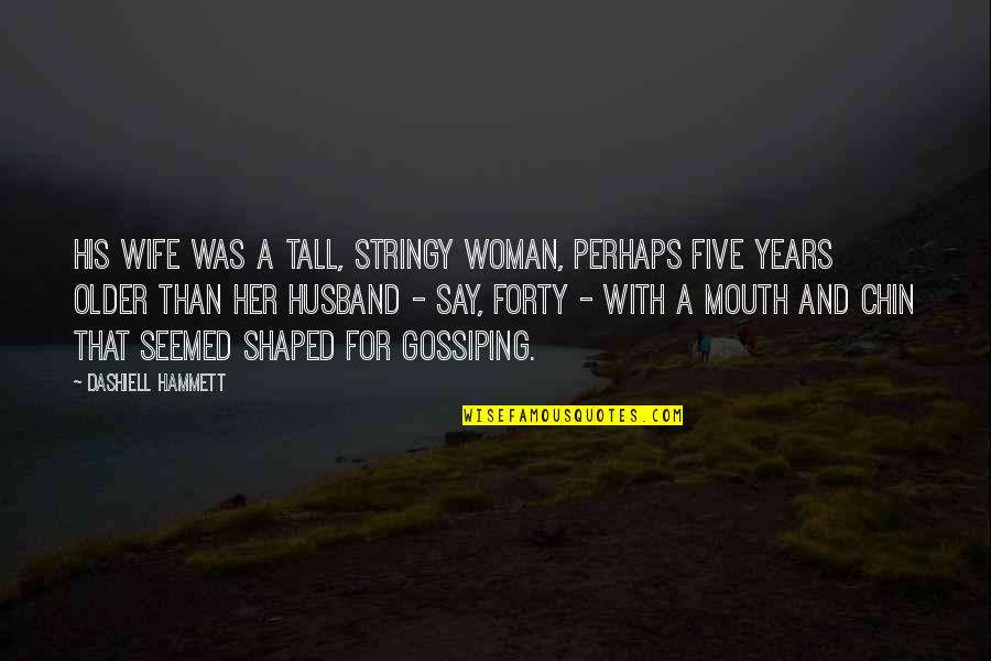 Vieranas Quotes By Dashiell Hammett: His wife was a tall, stringy woman, perhaps Vieranas Quotes By Dashiell Hammett: His wife was a tall, stringy woman, perhaps
