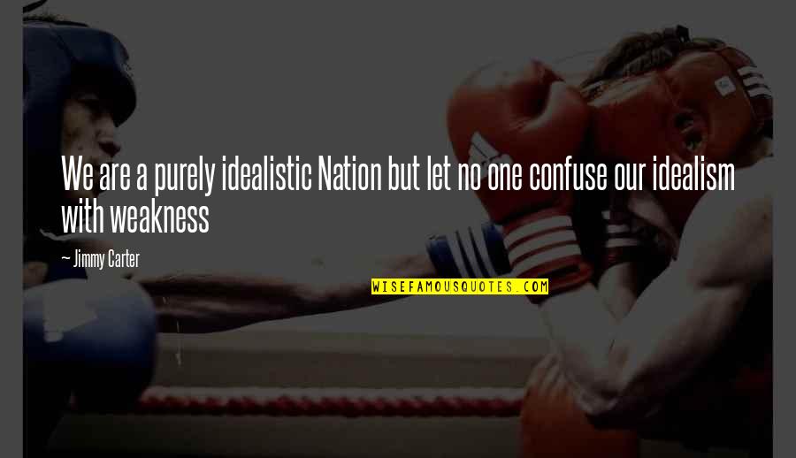 Vieranas Quotes By Jimmy Carter: We are a purely idealistic Nation but let