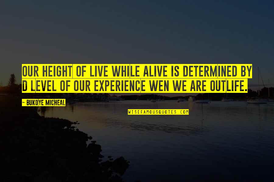 Vierance Quotes By Bukoye Micheal: Our height of live while alive is determined