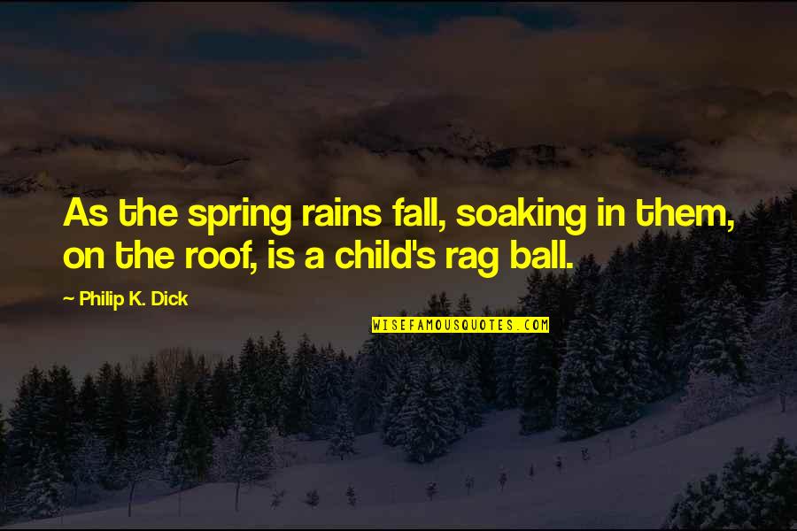 Vierance Quotes By Philip K. Dick: As the spring rains fall, soaking in them,