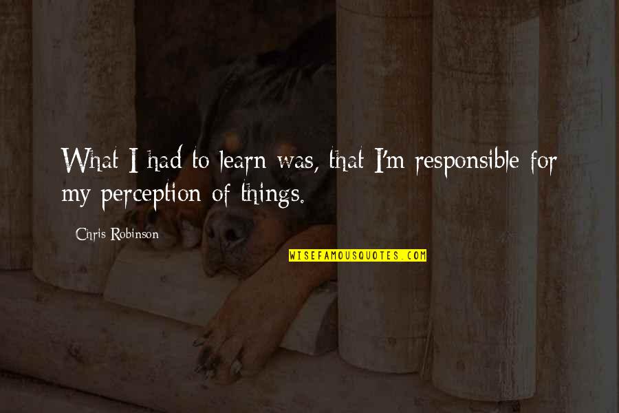 Viereck Quotes By Chris Robinson: What I had to learn was, that I'm