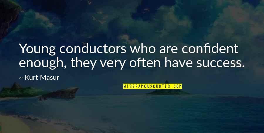 Vieremmershof Quotes By Kurt Masur: Young conductors who are confident enough, they very