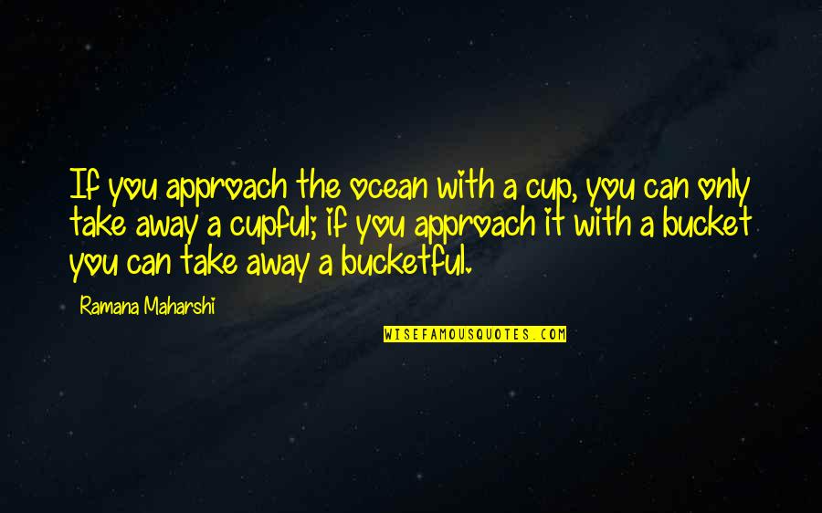 Vieremmershof Quotes By Ramana Maharshi: If you approach the ocean with a cup, Vieremmershof Quotes By Ramana Maharshi: If you approach the ocean with a cup,