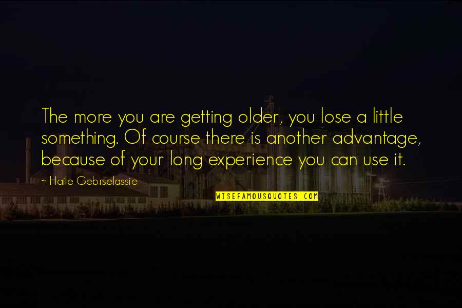 Vierendeels Quotes By Haile Gebrselassie: The more you are getting older, you lose