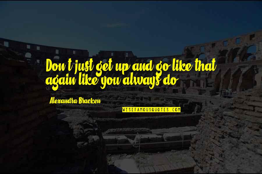 Vierheilig Alex Quotes By Alexandra Bracken: Don't just get up and go like that Vierheilig Alex Quotes By Alexandra Bracken: Don't just get up and go like that