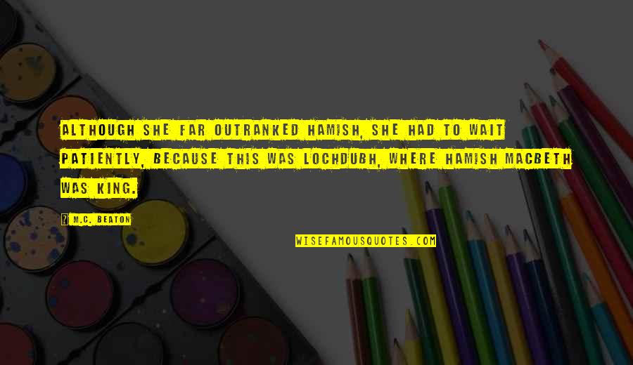 Vierheilig Alex Quotes By M.C. Beaton: Although she far outranked Hamish, she had to Vierheilig Alex Quotes By M.C. Beaton: Although she far outranked Hamish, she had to