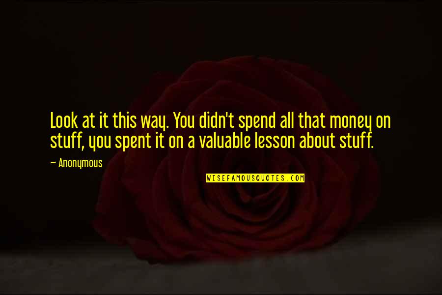 Vierheiligen Quotes By Anonymous: Look at it this way. You didn't spend Vierheiligen Quotes By Anonymous: Look at it this way. You didn't spend