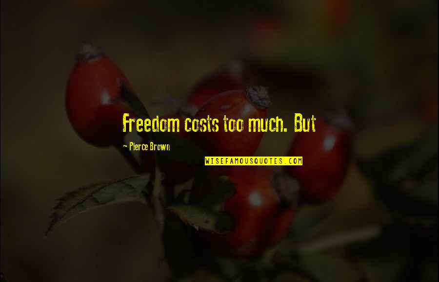Vierheller Family History Quotes By Pierce Brown: Freedom costs too much. But Vierheller Family History Quotes By Pierce Brown: Freedom costs too much. But