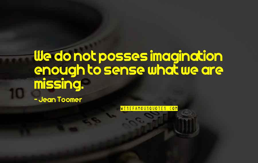 Vieri Diamond Quotes By Jean Toomer: We do not posses imagination enough to sense