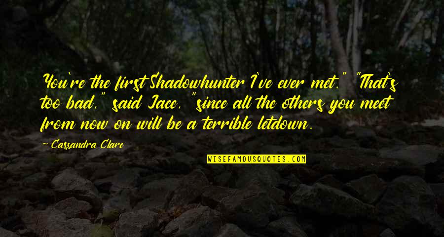 Vierme Cilindric Parazit Quotes By Cassandra Clare: You're the first Shadowhunter I've ever met." "That's Vierme Cilindric Parazit Quotes By Cassandra Clare: You're the first Shadowhunter I've ever met." "That's