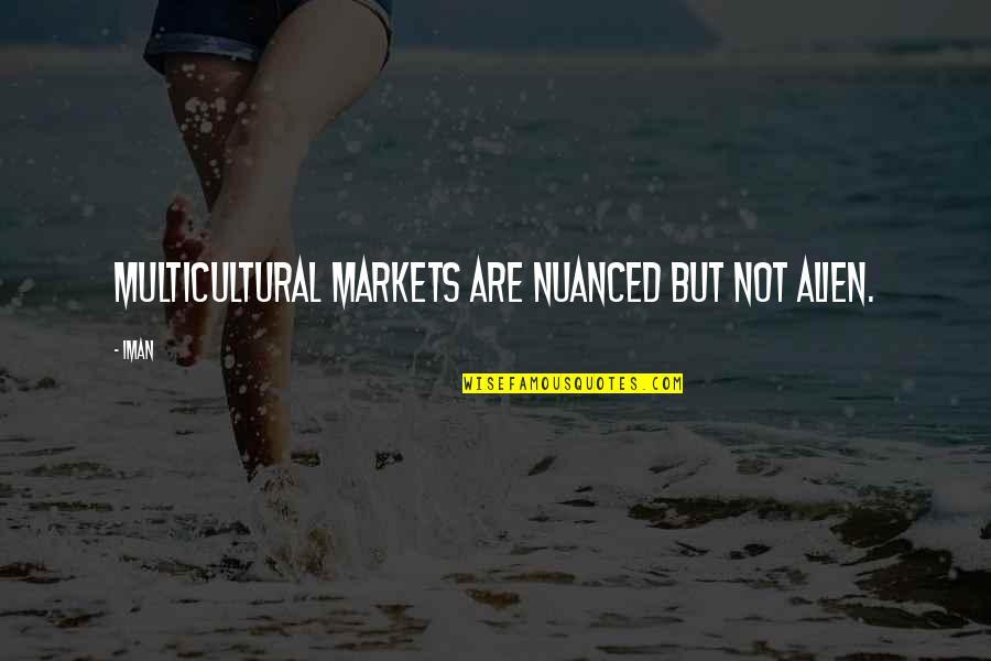 Vierme De Matase Quotes By Iman: Multicultural markets are nuanced but not alien.