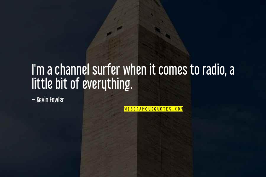 Viermii Rotunzi Quotes By Kevin Fowler: I'm a channel surfer when it comes to