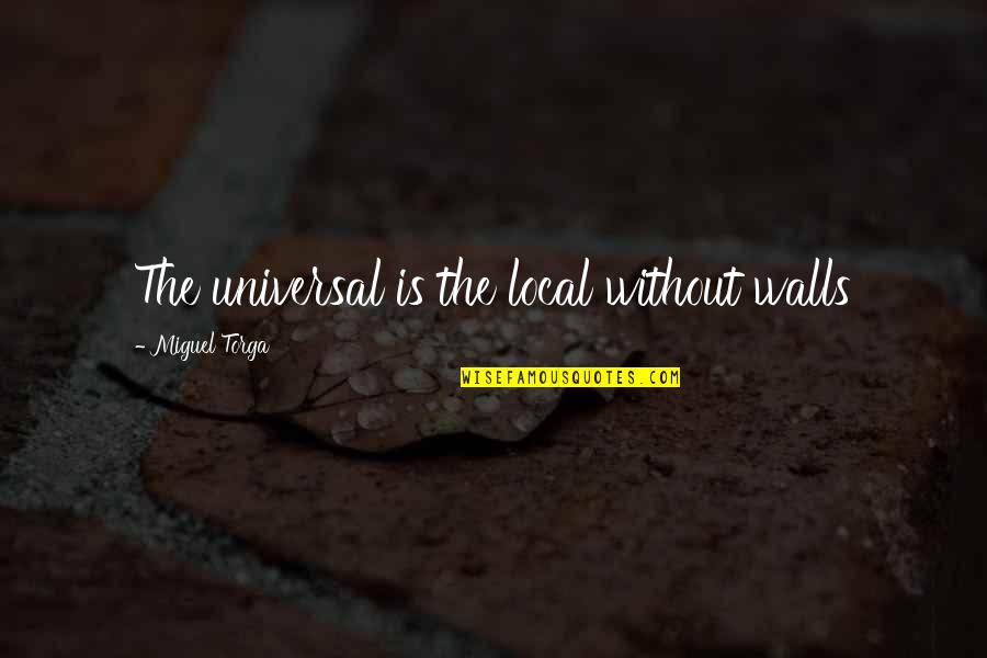 Viernes Funny Quotes By Miguel Torga: The universal is the local without walls Viernes Funny Quotes By Miguel Torga: The universal is the local without walls