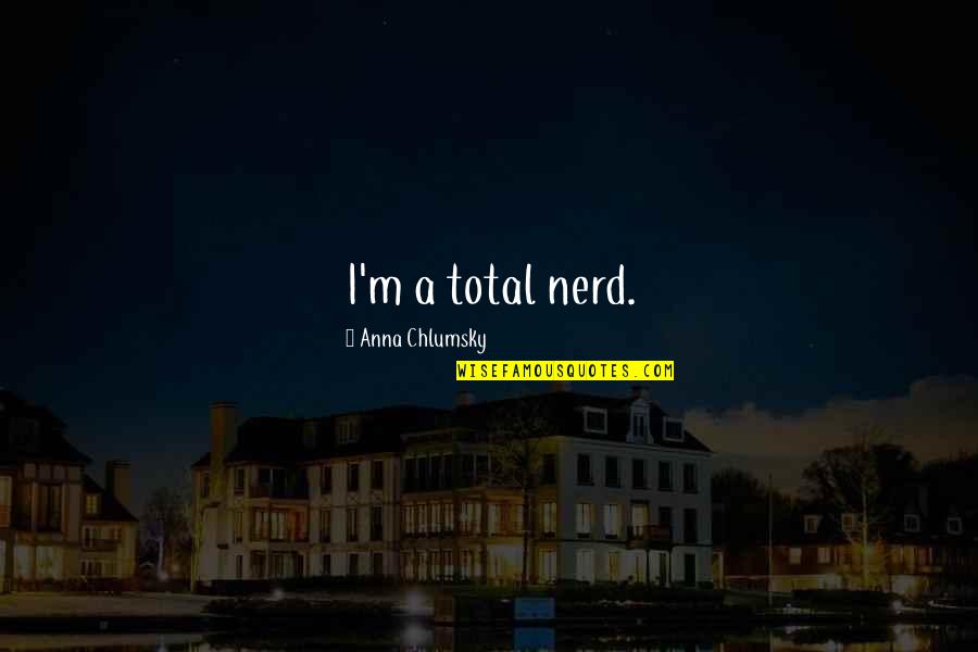 Vierno Translation Quotes By Anna Chlumsky: I'm a total nerd. Vierno Translation Quotes By Anna Chlumsky: I'm a total nerd.