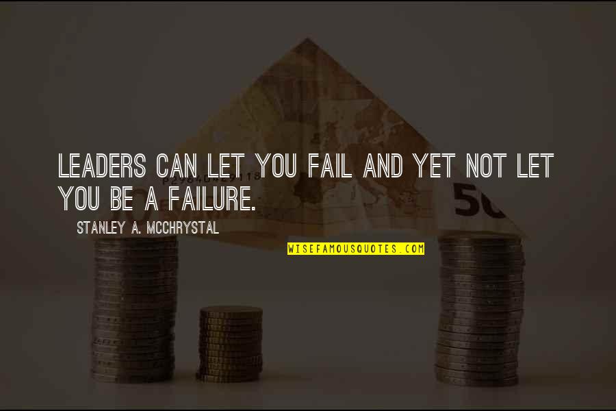 Vierno Translation Quotes By Stanley A. McChrystal: Leaders can let you fail and yet not Vierno Translation Quotes By Stanley A. McChrystal: Leaders can let you fail and yet not